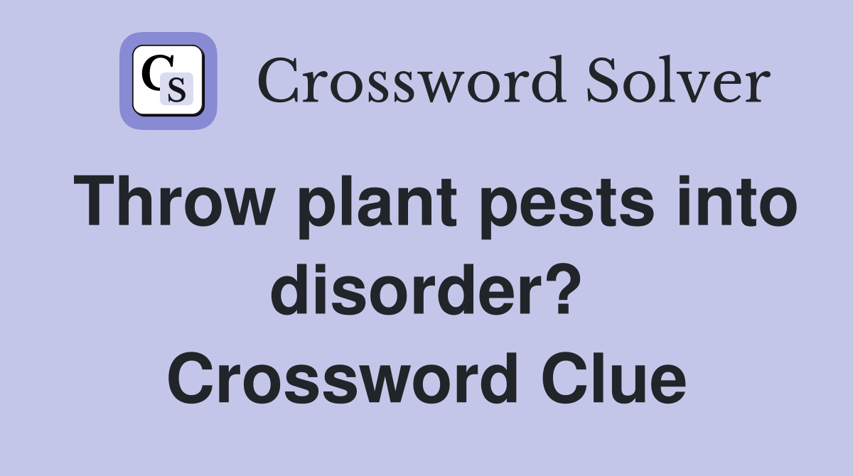 Throw plant pests into disorder? Crossword Clue Answers Crossword